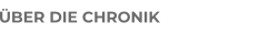 ÜBER DIE CHRONIK
