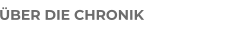 ÜBER DIE CHRONIK